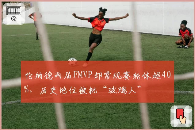 伦纳德两届FMVP却常规赛轮休超40%，历史地位被批“玻璃人”