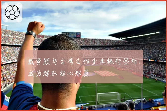 戴资颖与台湾合作金库银行签约，成为球队核心球员
